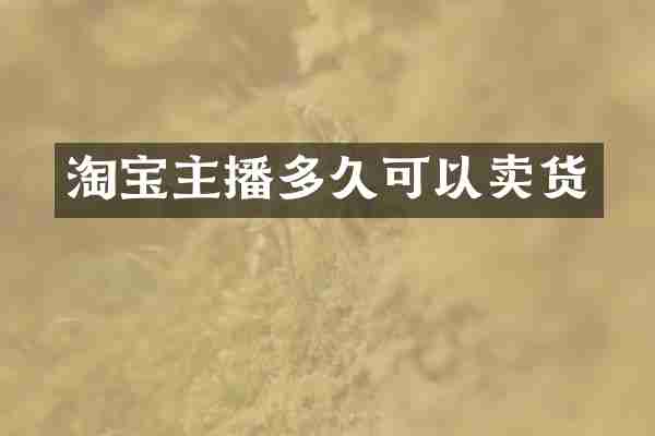 淘宝主播多久可以卖货