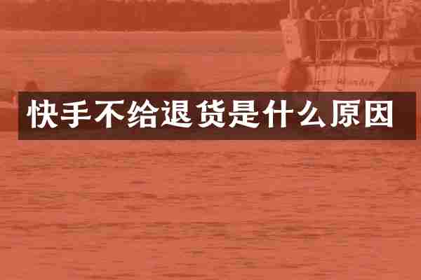 快手不给退货是什么原因