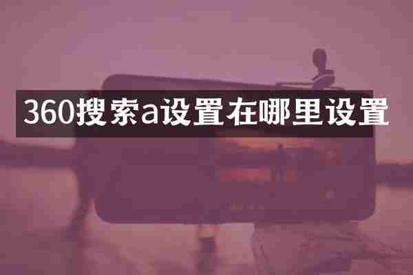 360搜索a设置在哪里设置