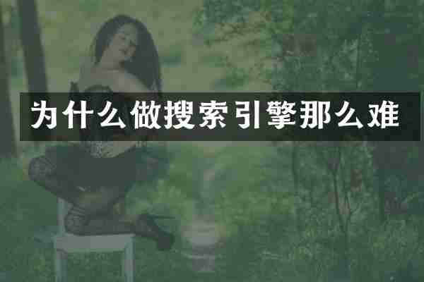 为什么做搜索引擎那么难