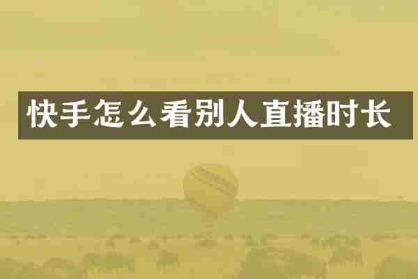 快手怎么看别人直播时长