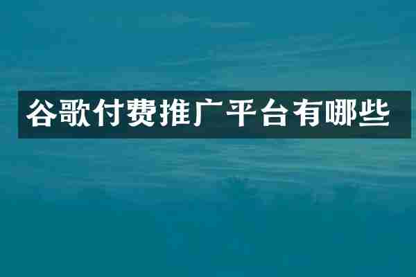 谷歌付费推广平台有哪些