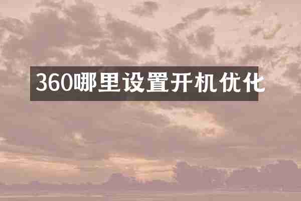 360哪里设置开机优化