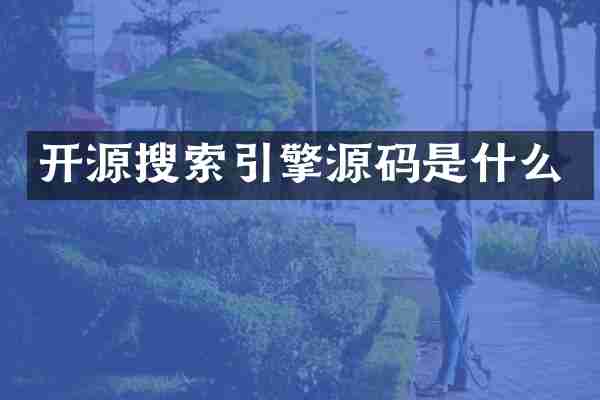 开源搜索引擎源码是什么