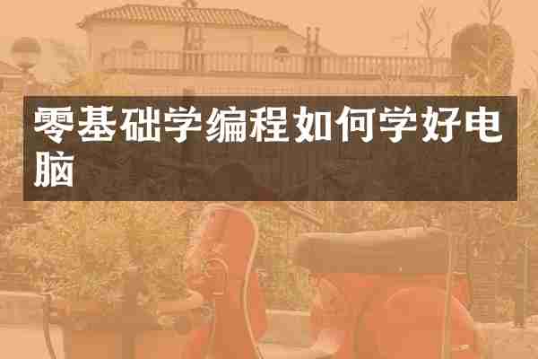 零基础学编程如何学好电脑