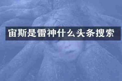 宙斯是雷神什么头条搜索