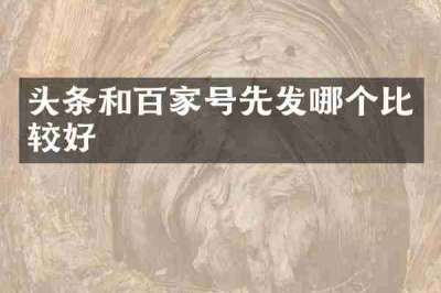 头条和百家号先发哪个比较好