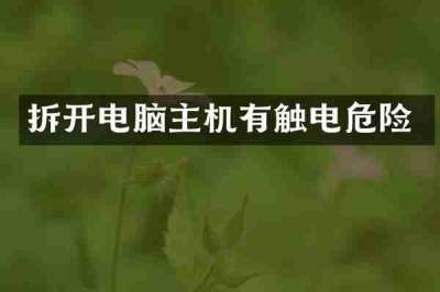 拆开电脑主机有触电危险