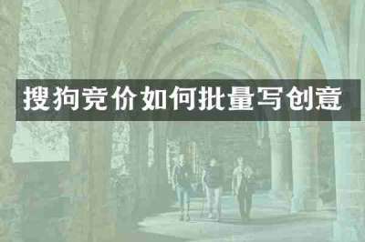 搜狗竞价如何批量写创意