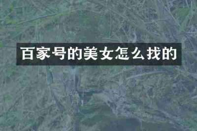 百家号的美女怎么找的