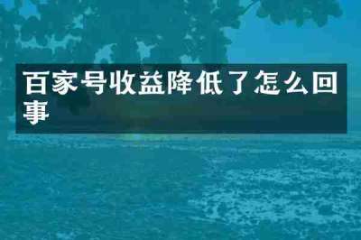 百家号收益降低了怎么回事