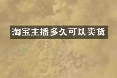 淘宝主播多久可以卖货