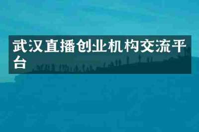 武汉直播创业机构交流平台