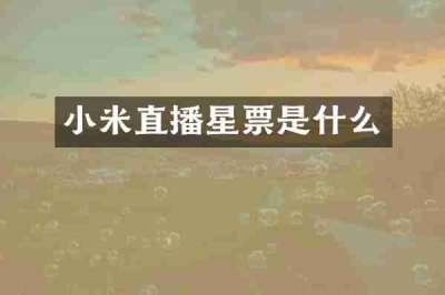 小米直播星票是什么