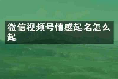 微信视频号情感起名怎么起