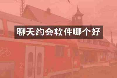 聊天约会软件哪个好