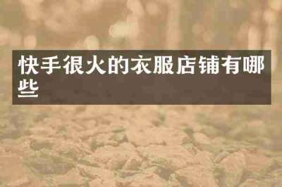 快手很火的衣服店铺有哪些