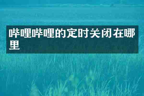 哔哩哔哩的定时关闭在哪里