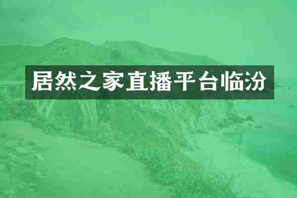 居然之家直播平台临汾