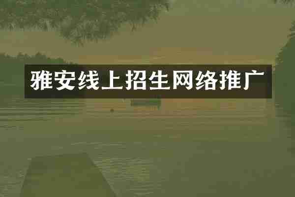 雅安线上招生网络推广
