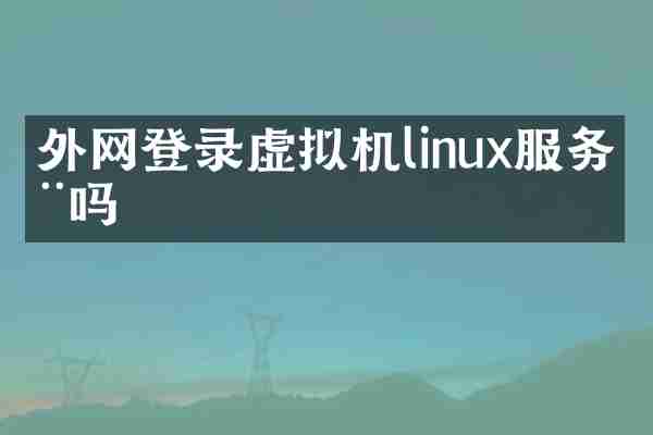 外网登录虚拟机linux服务器吗