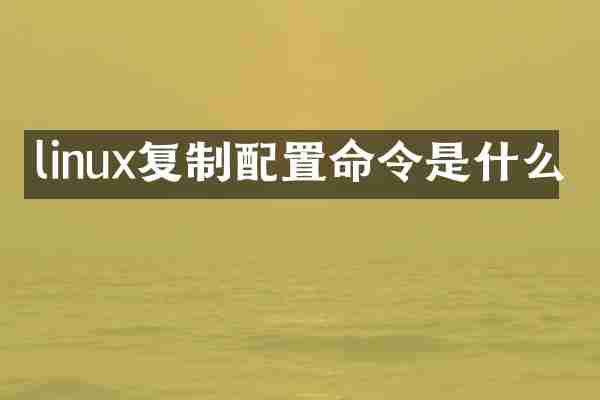 linux复制配置命令是什么