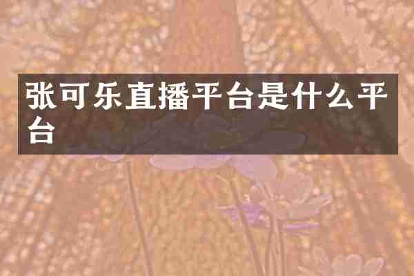 张可乐直播平台是什么平台