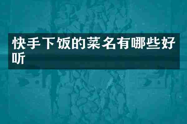 快手下饭的菜名有哪些好听