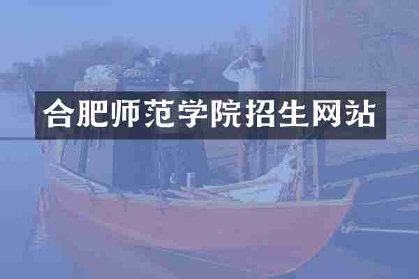 合肥师范学院招生网站