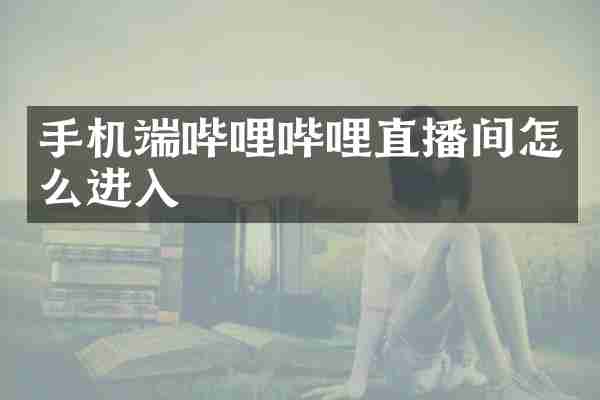 手机端哔哩哔哩直播间怎么进入