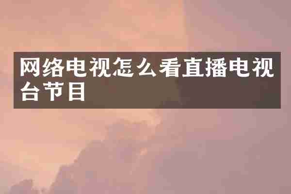 网络电视怎么看直播电视台节目