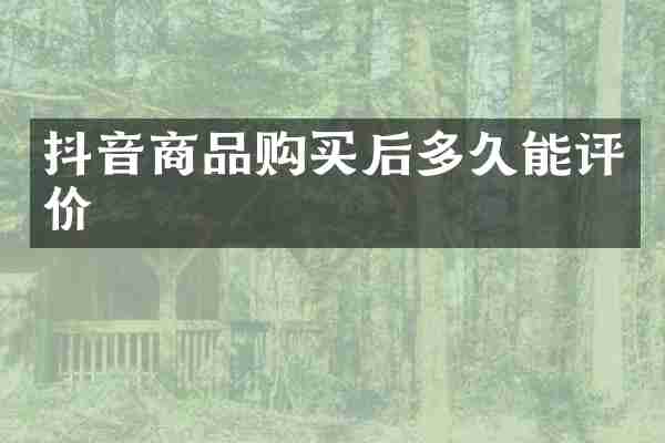 抖音商品购买后多久能评价