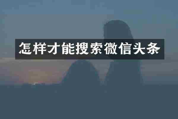 怎样才能搜索微信头条