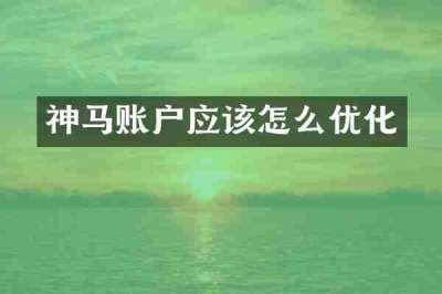 神马账户应该怎么优化