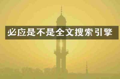 必应是不是全文搜索引擎