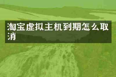 淘宝虚拟主机到期怎么取消