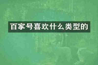 百家号喜欢什么类型的