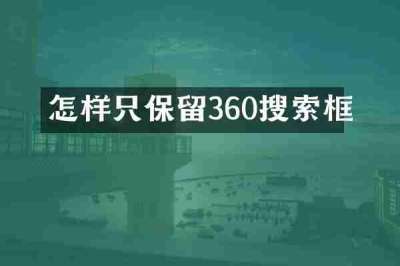 怎样只保留360搜索框