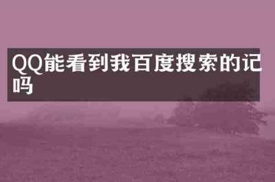 QQ能看到我百度搜索的记录吗