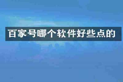 百家号哪个软件好些点的