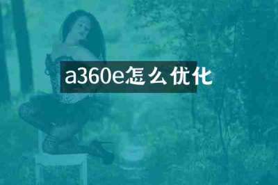 a360e怎么优化