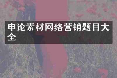 申论素材网络营销题目大全