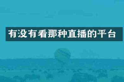 有没有看那种直播的平台