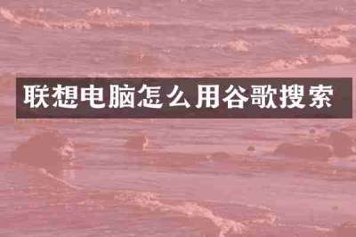 联想电脑怎么用谷歌搜索