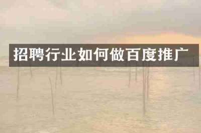 招聘行业如何做百度推广