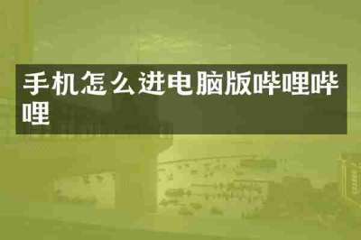 手机怎么进电脑版哔哩哔哩