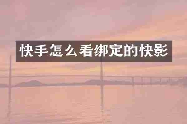 快手怎么看绑定的快影
