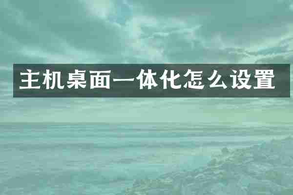主机桌面一体化怎么设置