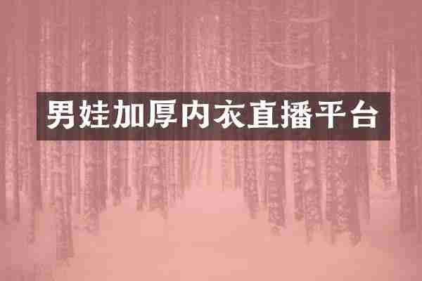 男娃加厚内衣直播平台