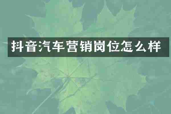 抖音汽车营销岗位怎么样